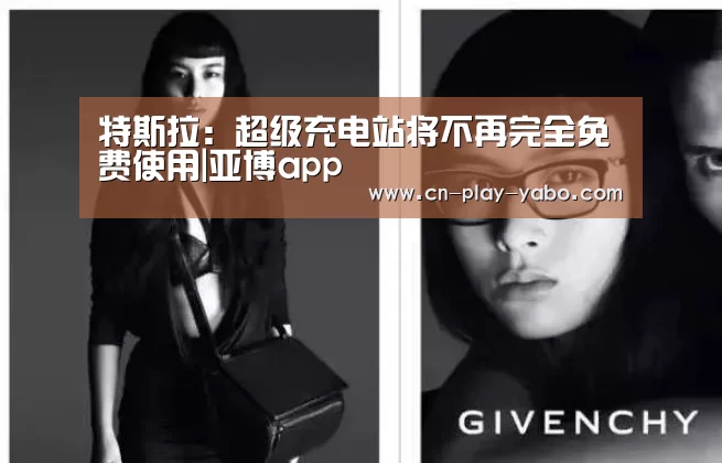 特斯拉：超级充电站将不再完全免费使用|亚博app